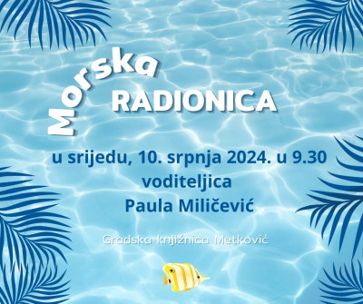 Morska radionica br. 1 u srijedu, 10. srpnja 2024. u 9.30 sati u Gradskoj knjižnici Metković. Voditeljica je Paula Miličević